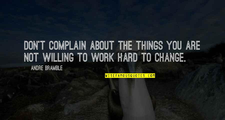 Bramble Quotes By Andre Bramble: Don't complain about the things you are not