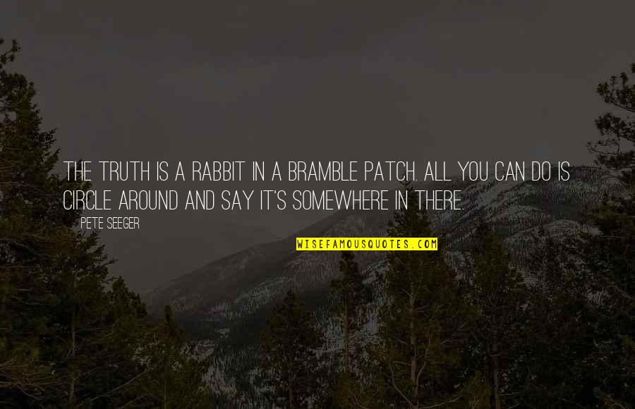Bramble Quotes By Pete Seeger: The truth is a rabbit in a bramble