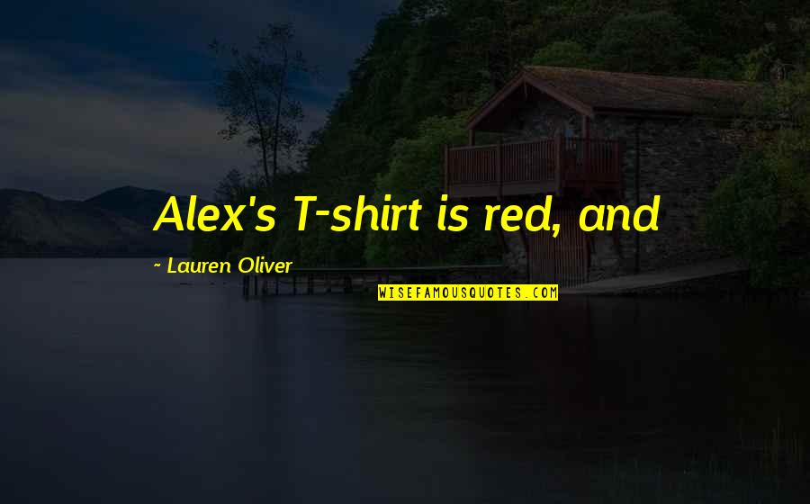 Bramblebush Quotes By Lauren Oliver: Alex's T-shirt is red, and