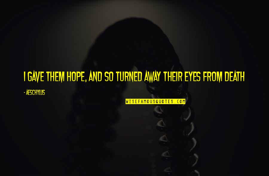 Brambleclaws Dad Quotes By Aeschylus: I gave them hope, and so turned away