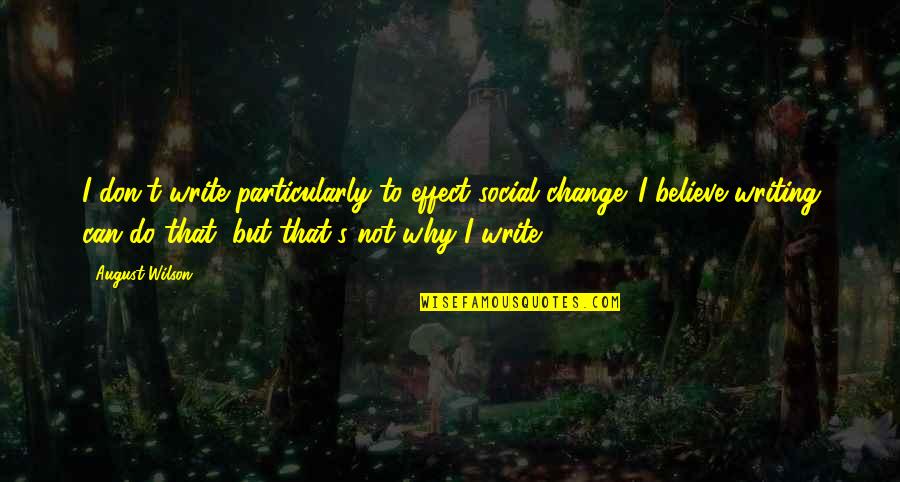 Bramblehurst Quotes By August Wilson: I don't write particularly to effect social change. Bramblehurst Quotes By August Wilson: I don't write particularly to effect social change.