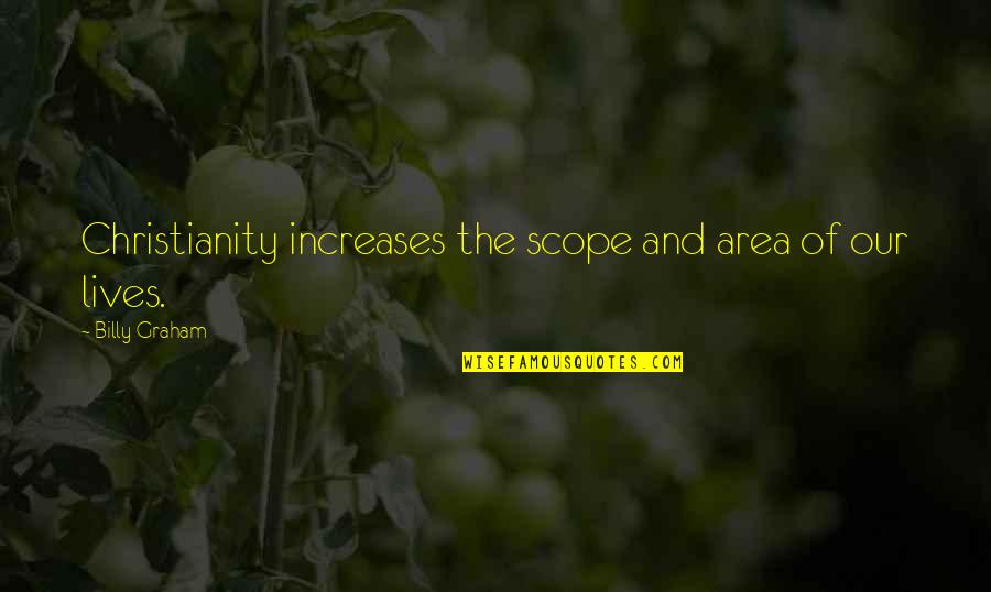 Bramblehurst Quotes By Billy Graham: Christianity increases the scope and area of our Bramblehurst Quotes By Billy Graham: Christianity increases the scope and area of our