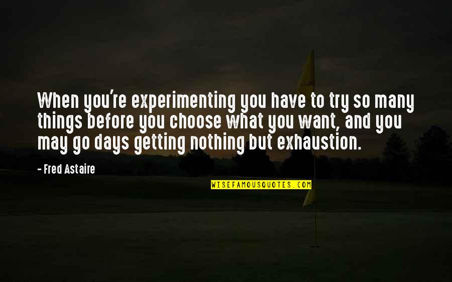 Bramblehurst Quotes By Fred Astaire: When you're experimenting you have to try so Bramblehurst Quotes By Fred Astaire: When you're experimenting you have to try so