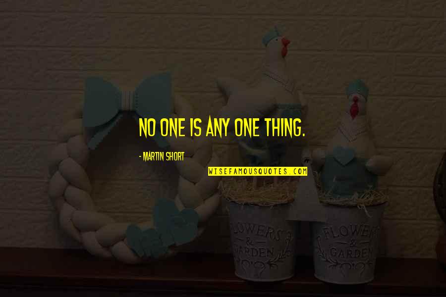 Bramblehurst Quotes By Martin Short: No one is any one thing. Bramblehurst Quotes By Martin Short: No one is any one thing.