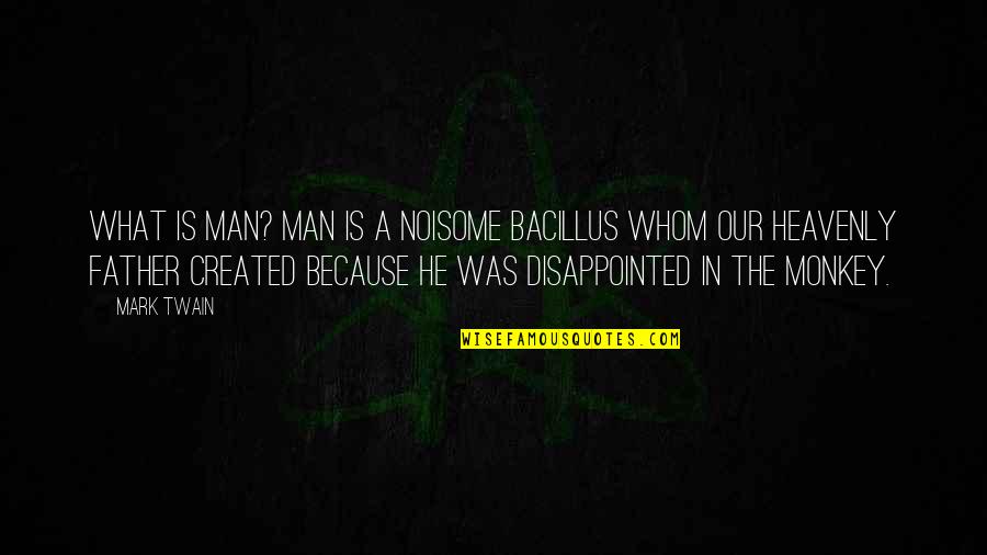 Bramblepaw And Fireheart Quotes By Mark Twain: What is Man? Man is a noisome bacillus Bramblepaw And Fireheart Quotes By Mark Twain: What is Man? Man is a noisome bacillus