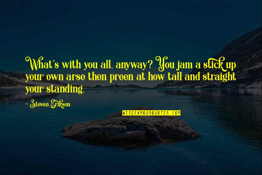 Brambles Company Quotes By Steven Erikson: What's with you all, anyway? You jam a