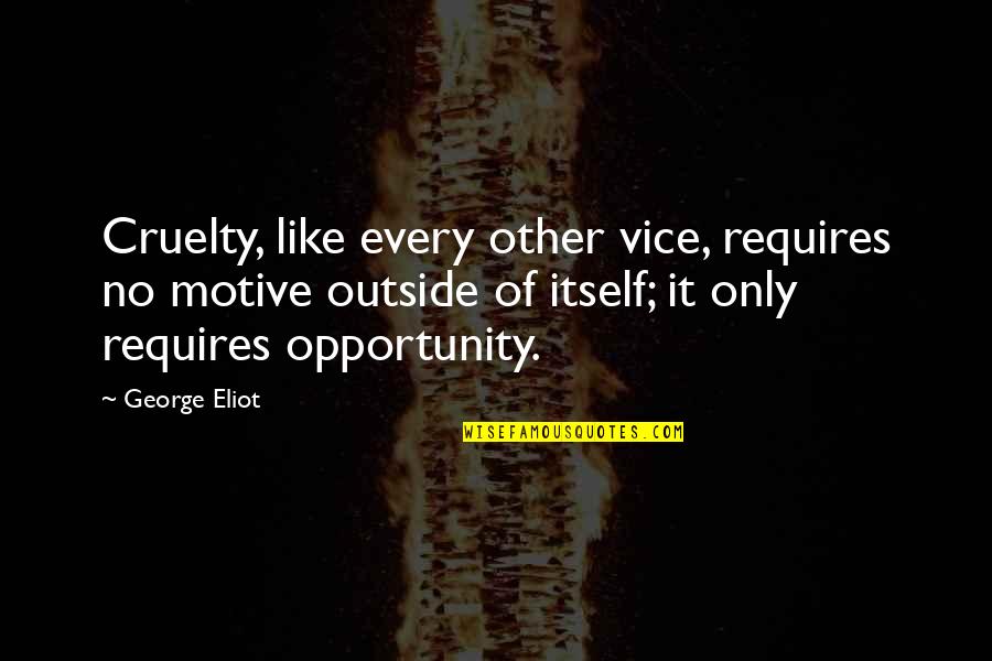 Brambor K Quotes By George Eliot: Cruelty, like every other vice, requires no motive