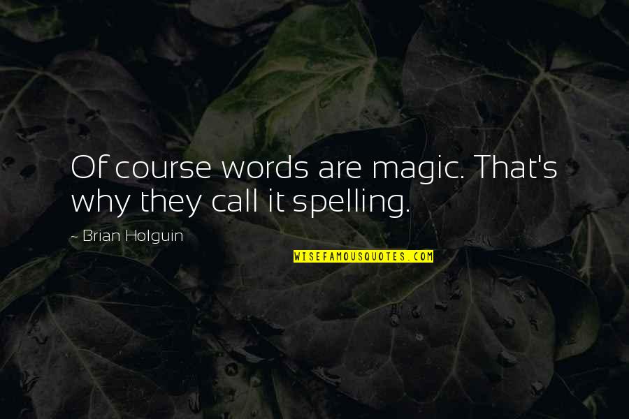 Brambory Quotes By Brian Holguin: Of course words are magic. That's why they