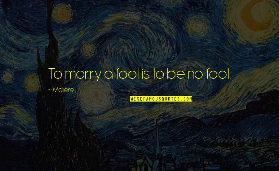 Brambory Quotes By Moliere: To marry a fool is to be no