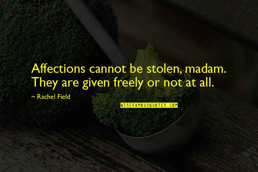 Brambory Quotes By Rachel Field: Affections cannot be stolen, madam. They are given