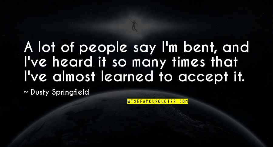 Bramer Animal Hospital Evanston Quotes By Dusty Springfield: A lot of people say I'm bent, and