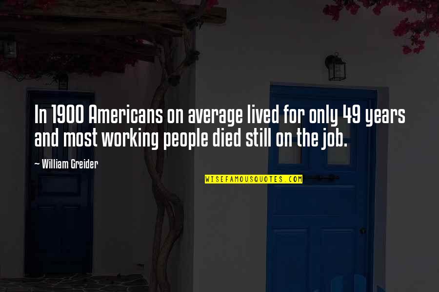 Bramham Park Quotes By William Greider: In 1900 Americans on average lived for only