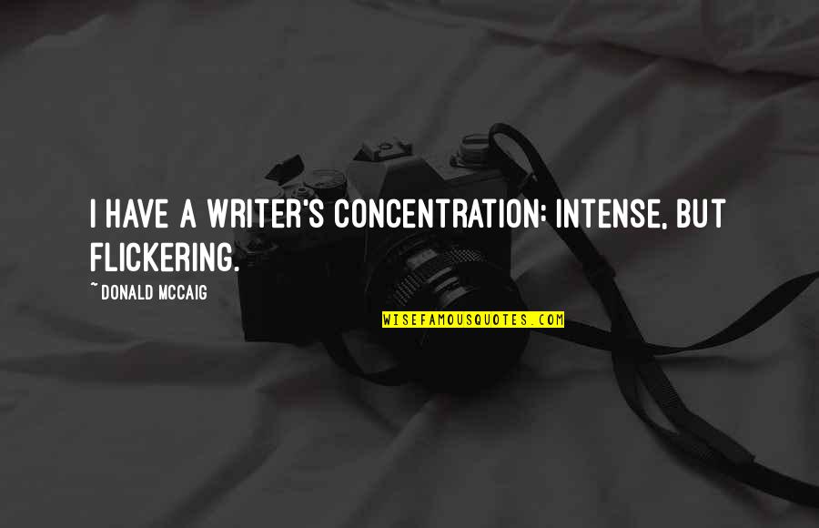 Brami Top Quotes By Donald McCaig: I have a writer's concentration: intense, but flickering. Brami Top Quotes By Donald McCaig: I have a writer's concentration: intense, but flickering.
