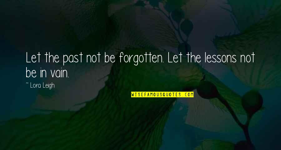 Bramleys Quotes By Lora Leigh: Let the past not be forgotten. Let the