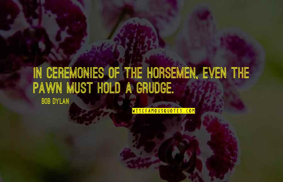 Brammer Buck Quotes By Bob Dylan: In ceremonies of the horsemen, even the pawn