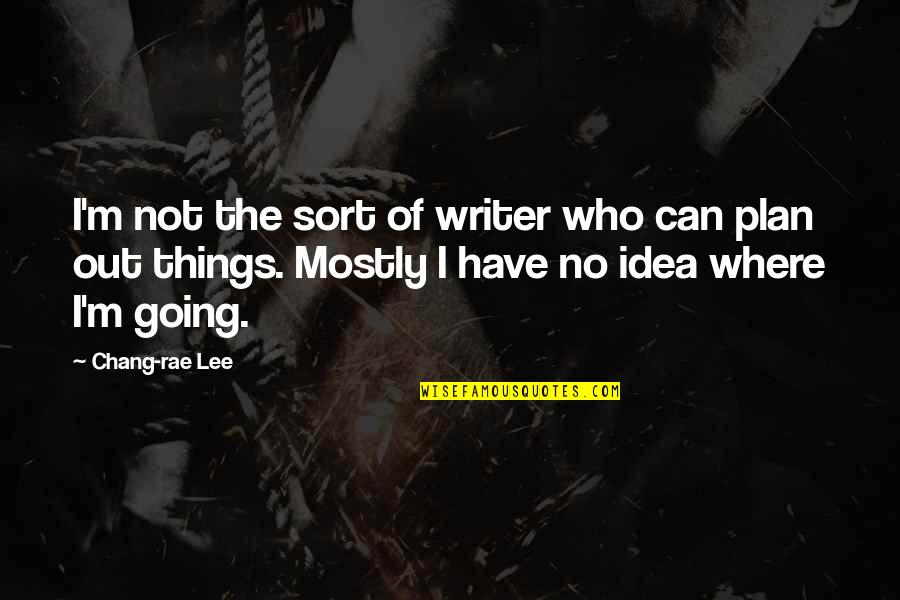 Brammer Buck Quotes By Chang-rae Lee: I'm not the sort of writer who can