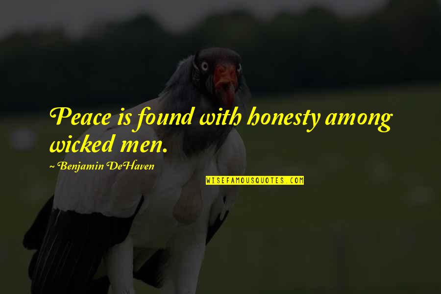 Bramon Wine Quotes By Benjamin DeHaven: Peace is found with honesty among wicked men. Bramon Wine Quotes By Benjamin DeHaven: Peace is found with honesty among wicked men.