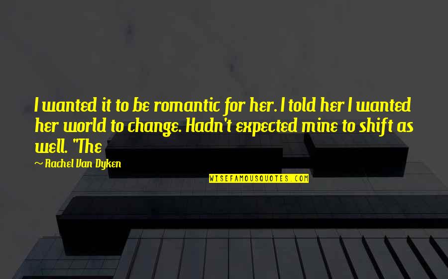 Bramon Wine Quotes By Rachel Van Dyken: I wanted it to be romantic for her. Bramon Wine Quotes By Rachel Van Dyken: I wanted it to be romantic for her.