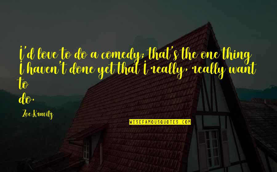 Bramon Wine Quotes By Zoe Kravitz: I'd love to do a comedy; that's the Bramon Wine Quotes By Zoe Kravitz: I'd love to do a comedy; that's the