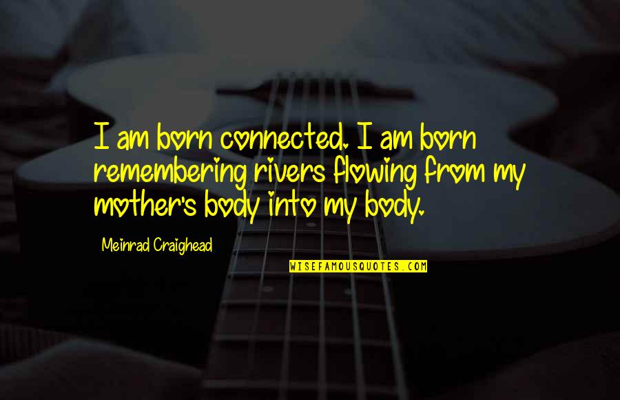 Bramosia Significato Quotes By Meinrad Craighead: I am born connected. I am born remembering Bramosia Significato Quotes By Meinrad Craighead: I am born connected. I am born remembering
