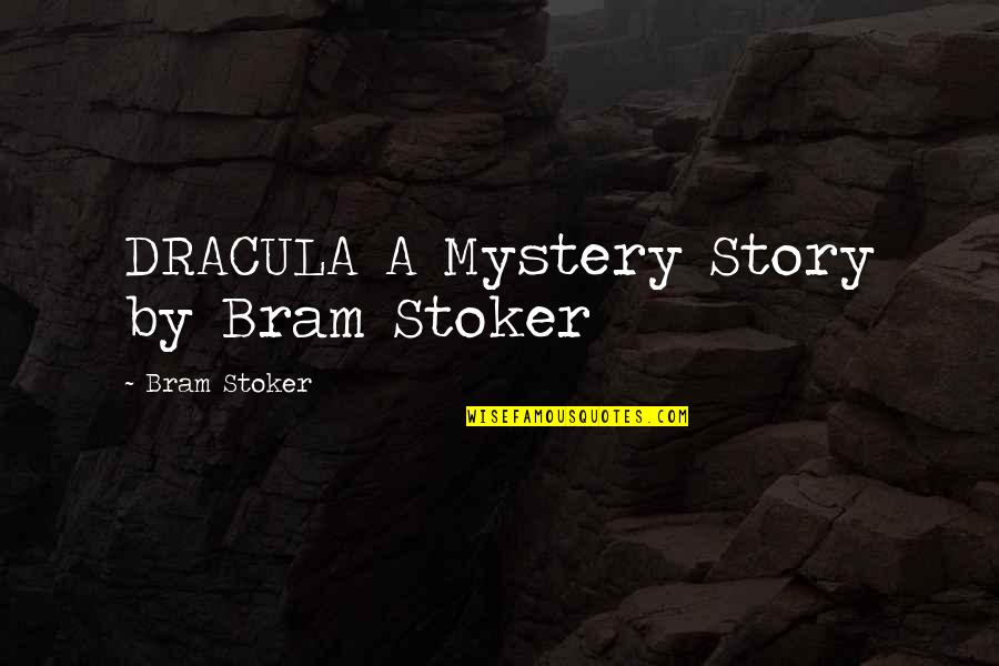 Bram's Quotes By Bram Stoker: DRACULA A Mystery Story by Bram Stoker