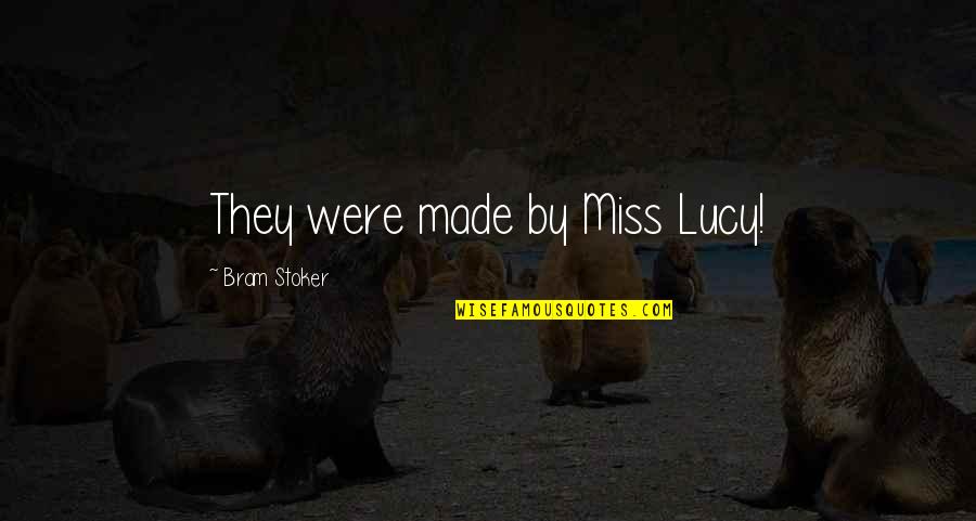 Bram's Quotes By Bram Stoker: They were made by Miss Lucy!