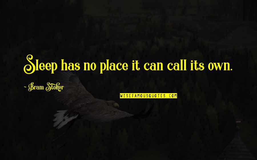 Bram's Quotes By Bram Stoker: Sleep has no place it can call its