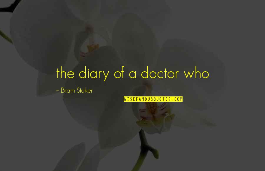 Bram's Quotes By Bram Stoker: the diary of a doctor who
