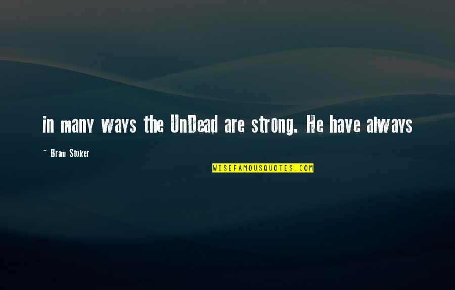 Bram's Quotes By Bram Stoker: in many ways the UnDead are strong. He