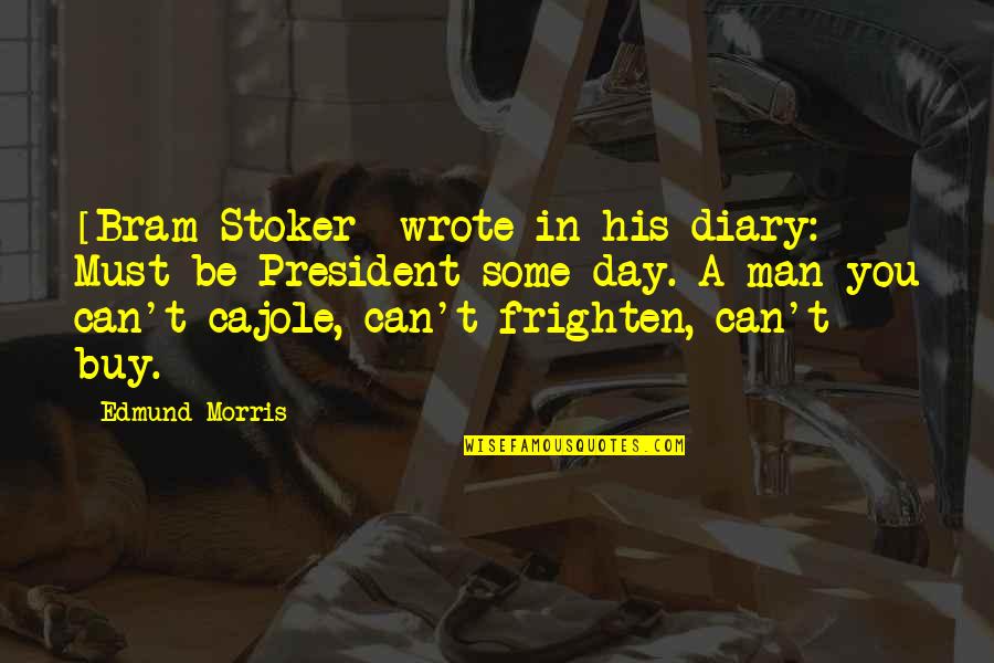 Bram's Quotes By Edmund Morris: [Bram Stoker] wrote in his diary: Must be