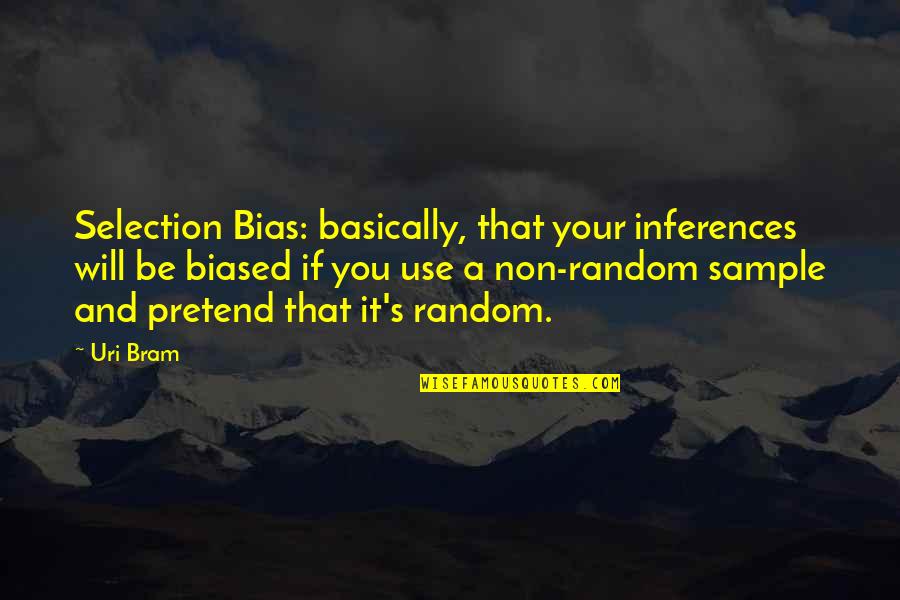Bram's Quotes By Uri Bram: Selection Bias: basically, that your inferences will be
