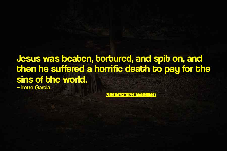 Bramsen Welding Quotes By Irene Garcia: Jesus was beaten, tortured, and spit on, and Bramsen Welding Quotes By Irene Garcia: Jesus was beaten, tortured, and spit on, and