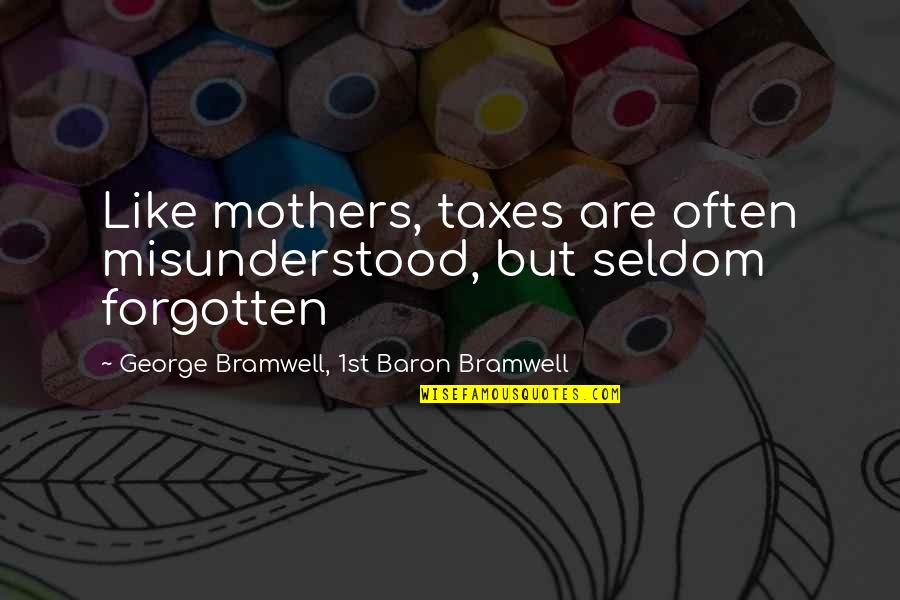Bramwell Quotes By George Bramwell, 1st Baron Bramwell: Like mothers, taxes are often misunderstood, but seldom