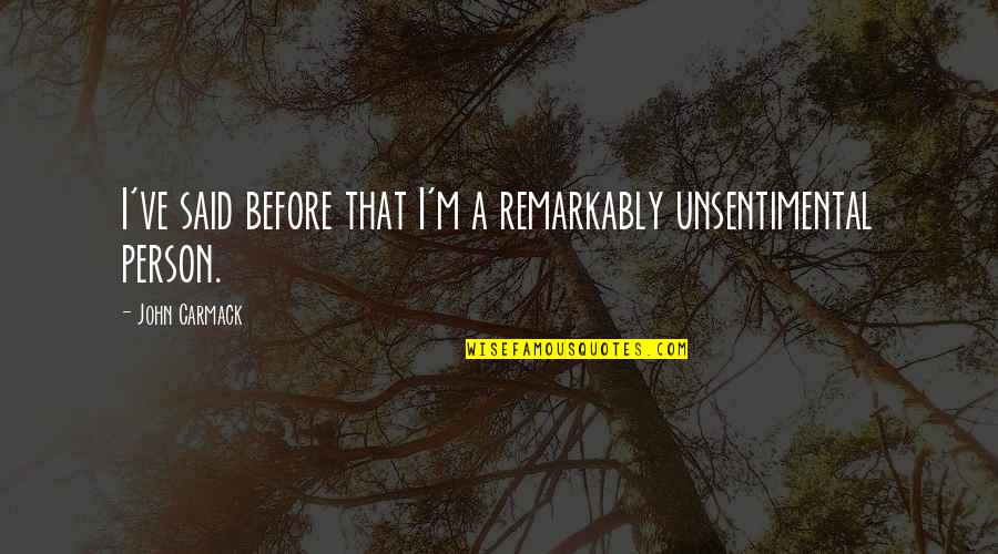 Bramwell Quotes By John Carmack: I've said before that I'm a remarkably unsentimental