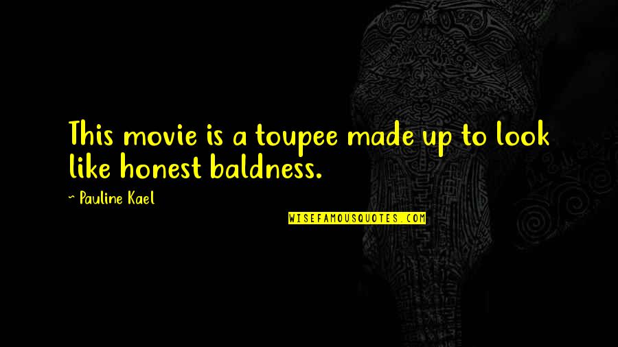 Bramwell Quotes By Pauline Kael: This movie is a toupee made up to