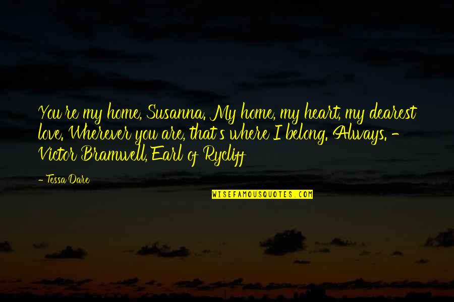 Bramwell Quotes By Tessa Dare: You're my home, Susanna. My home, my heart,