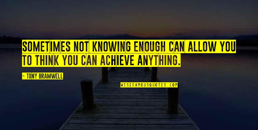 Bramwell Quotes By Tony Bramwell: Sometimes not knowing enough can allow you to