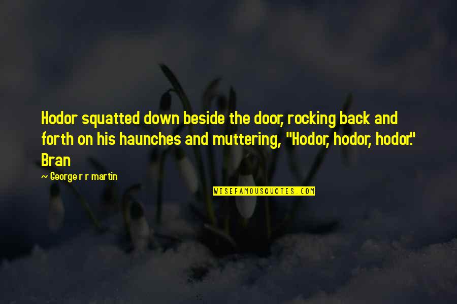 Bran And Hodor Quotes By George R R Martin: Hodor squatted down beside the door, rocking back