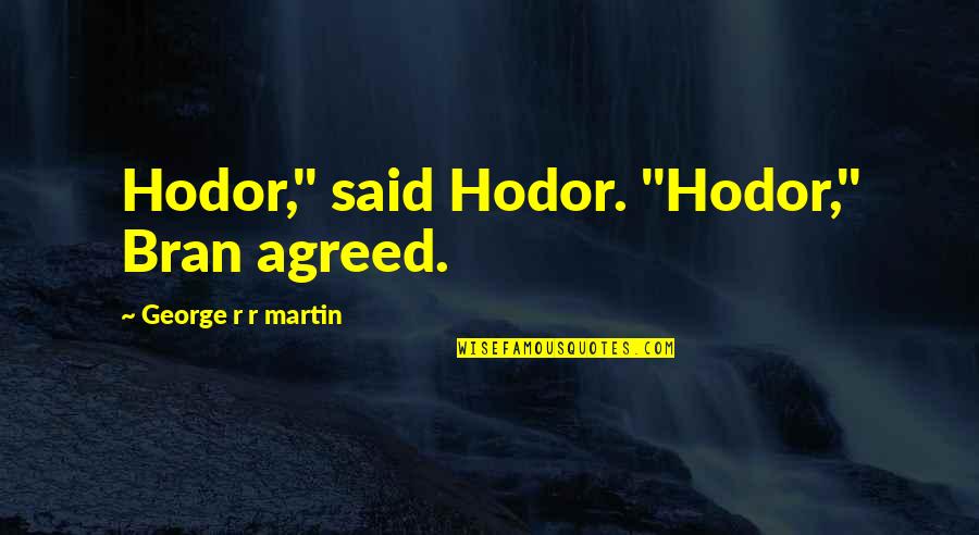 Bran And Hodor Quotes By George R R Martin: Hodor," said Hodor. "Hodor," Bran agreed.