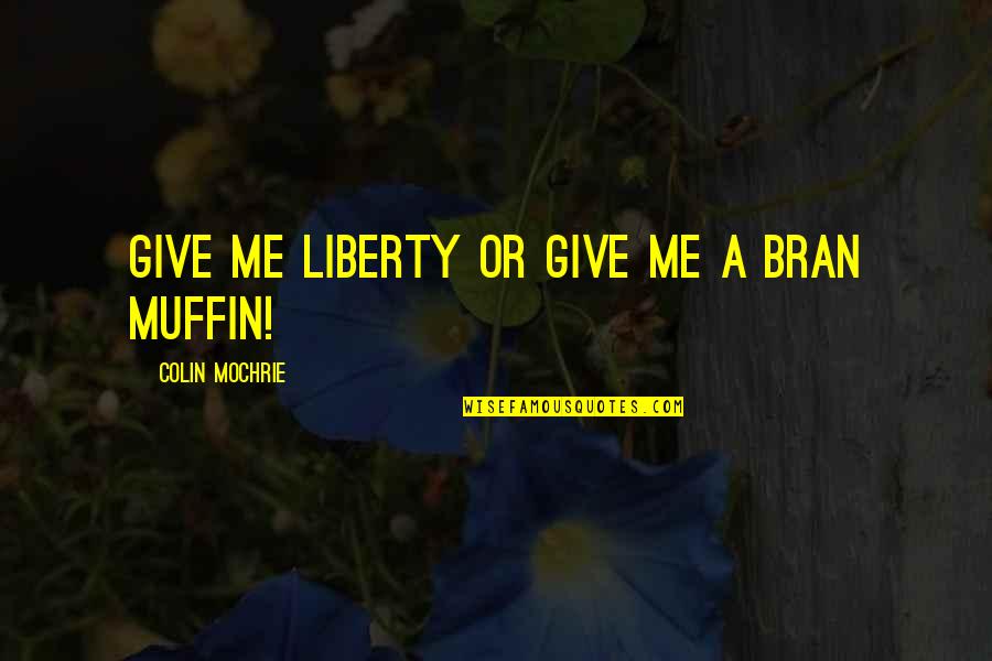 Bran Quotes By Colin Mochrie: Give me liberty or give me a bran