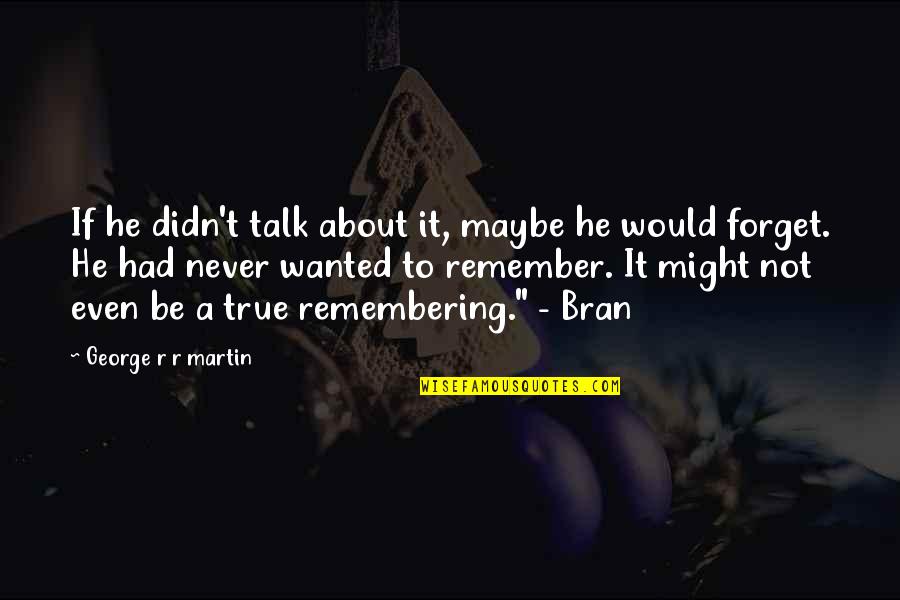 Bran Quotes By George R R Martin: If he didn't talk about it, maybe he