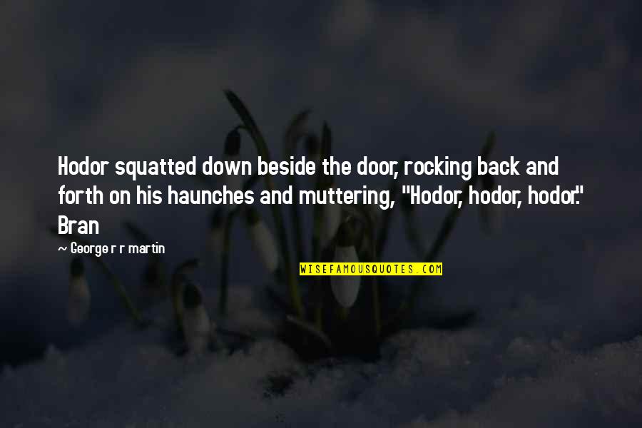 Bran Quotes By George R R Martin: Hodor squatted down beside the door, rocking back