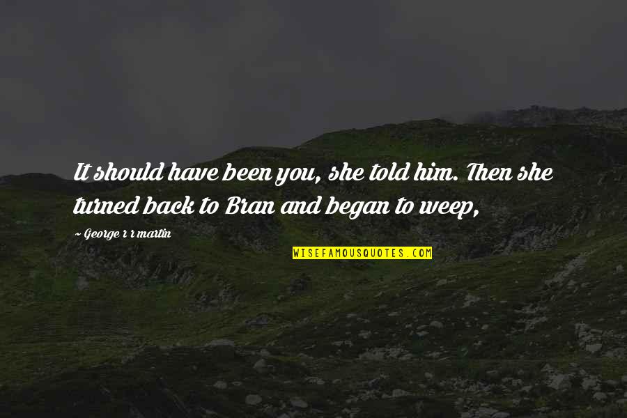 Bran Quotes By George R R Martin: It should have been you, she told him.