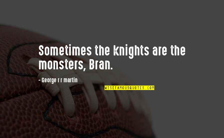 Bran Quotes By George R R Martin: Sometimes the knights are the monsters, Bran.