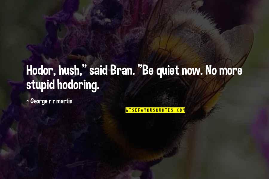 Bran Quotes By George R R Martin: Hodor, hush," said Bran. "Be quiet now. No