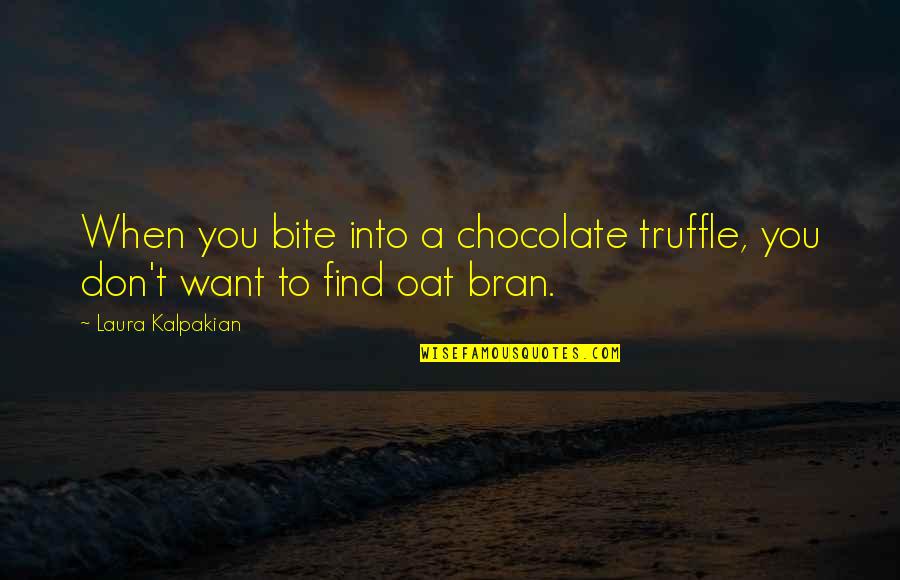 Bran Quotes By Laura Kalpakian: When you bite into a chocolate truffle, you