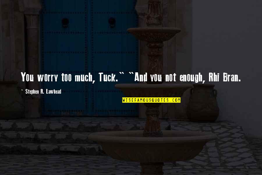 Bran Quotes By Stephen R. Lawhead: You worry too much, Tuck." "And you not