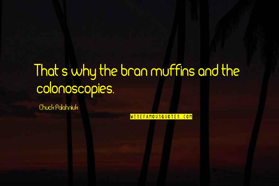 Bran S Quotes By Chuck Palahniuk: That's why the bran muffins and the colonoscopies.