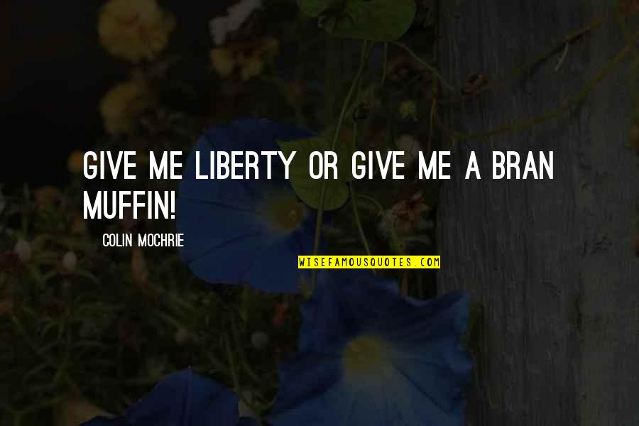 Bran S Quotes By Colin Mochrie: Give me liberty or give me a bran