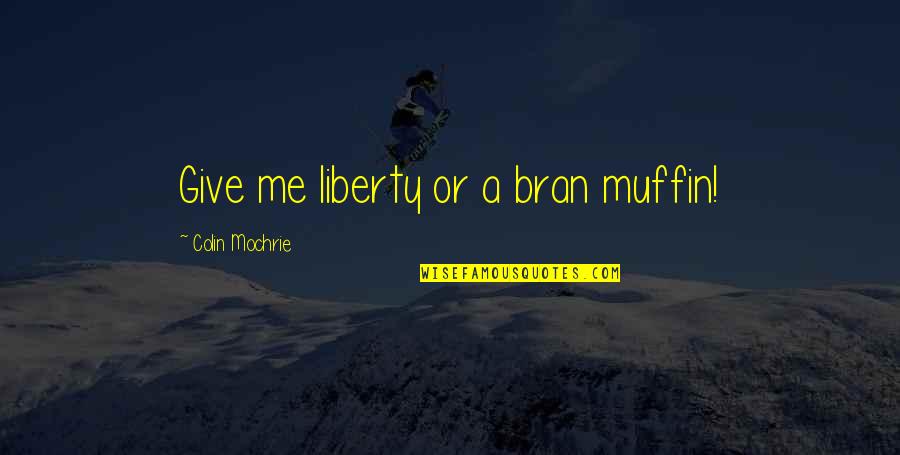 Bran S Quotes By Colin Mochrie: Give me liberty or a bran muffin!